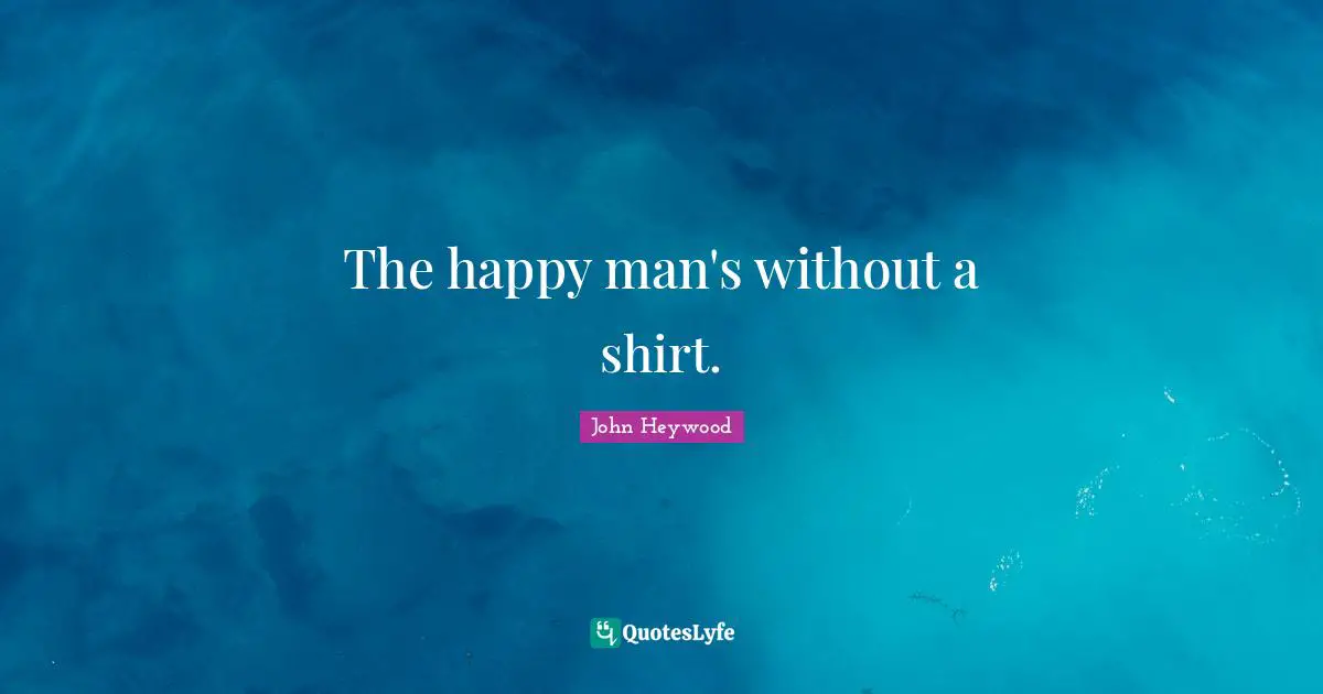The happy man's without a shirt.