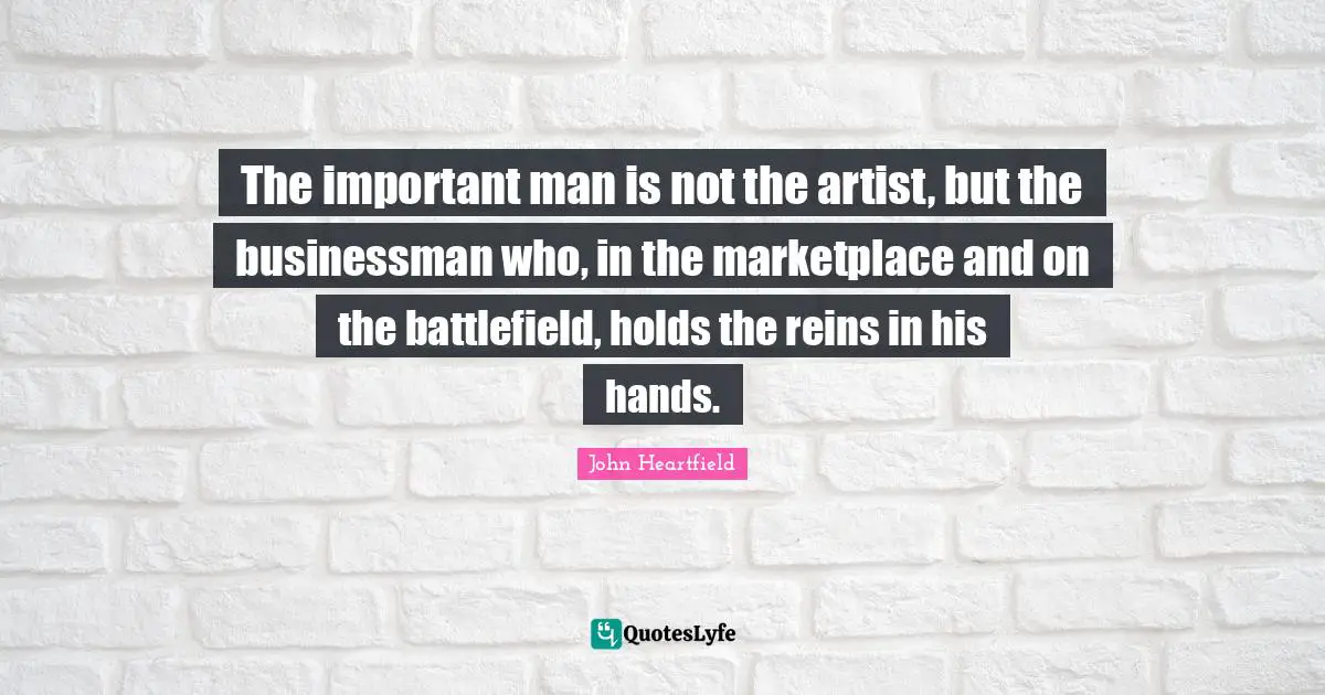 Reins Quotes: "The important man is not the artist, but the businessman who, in the marketplace and on the battlefield, holds the reins in his hands."