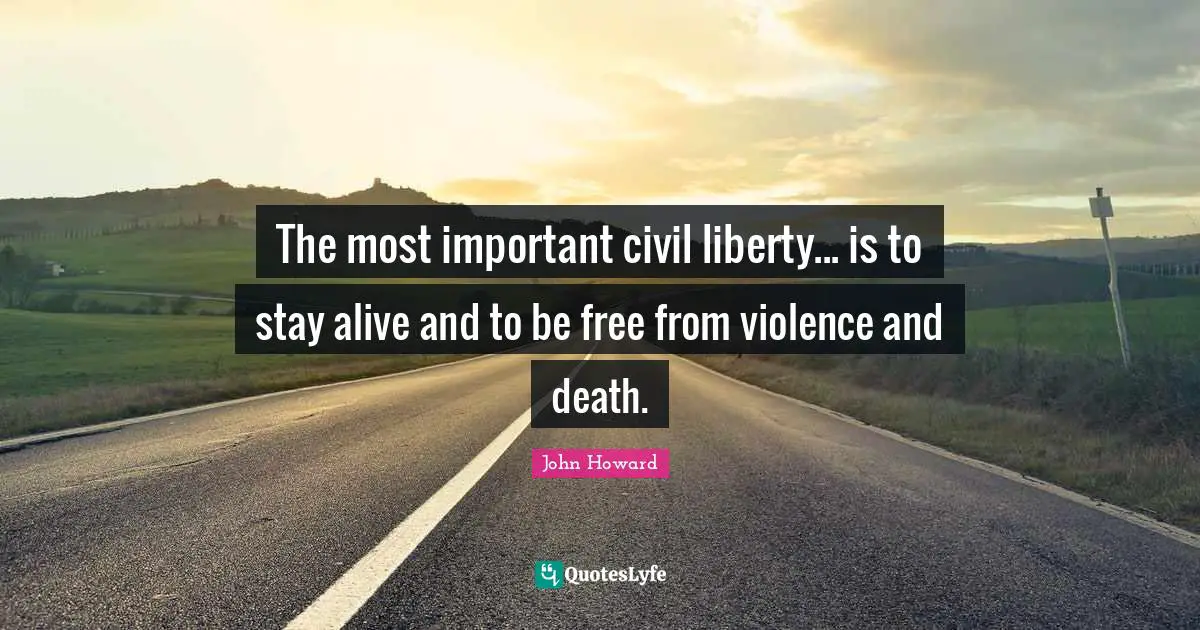 The most important civil liberty... is to stay alive and to be free from violence and death.