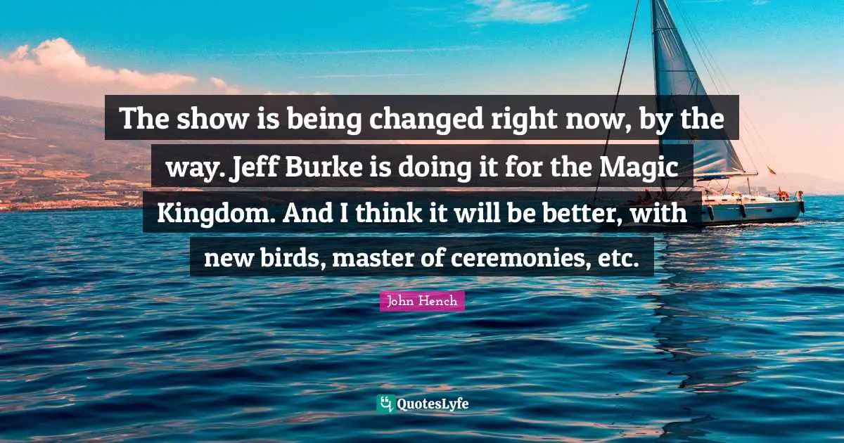 The show is being changed right now, by the way. Jeff Burke is doing it for the Magic Kingdom. And I think it will be better, with new birds, master of ceremonies, etc.