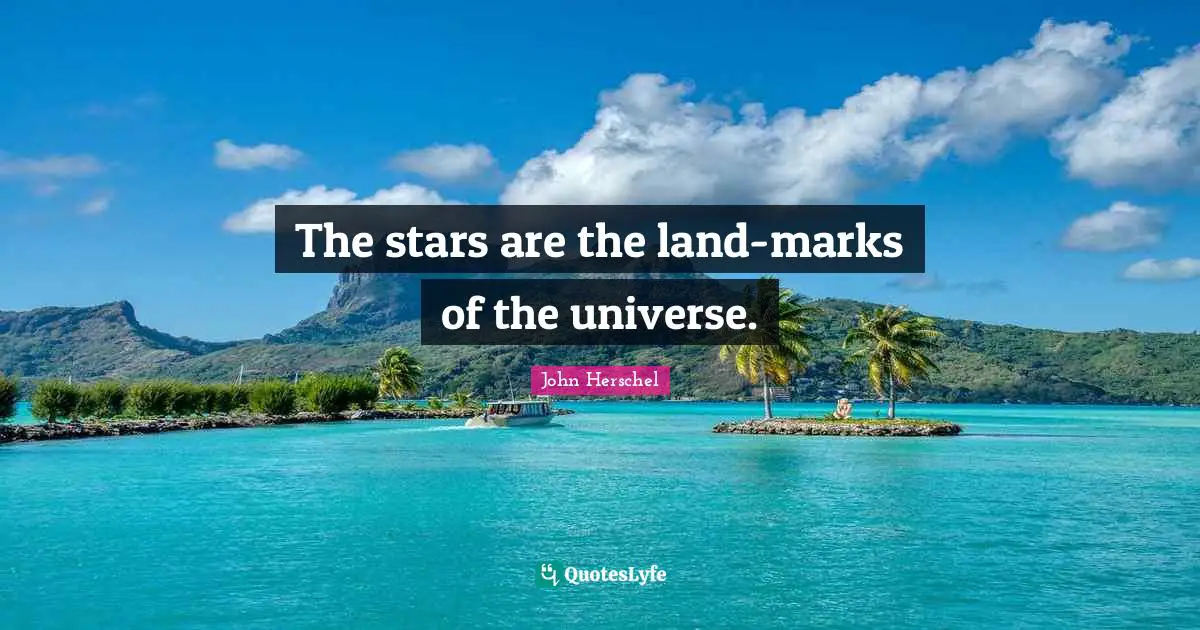 The stars are the land-marks of the universe.