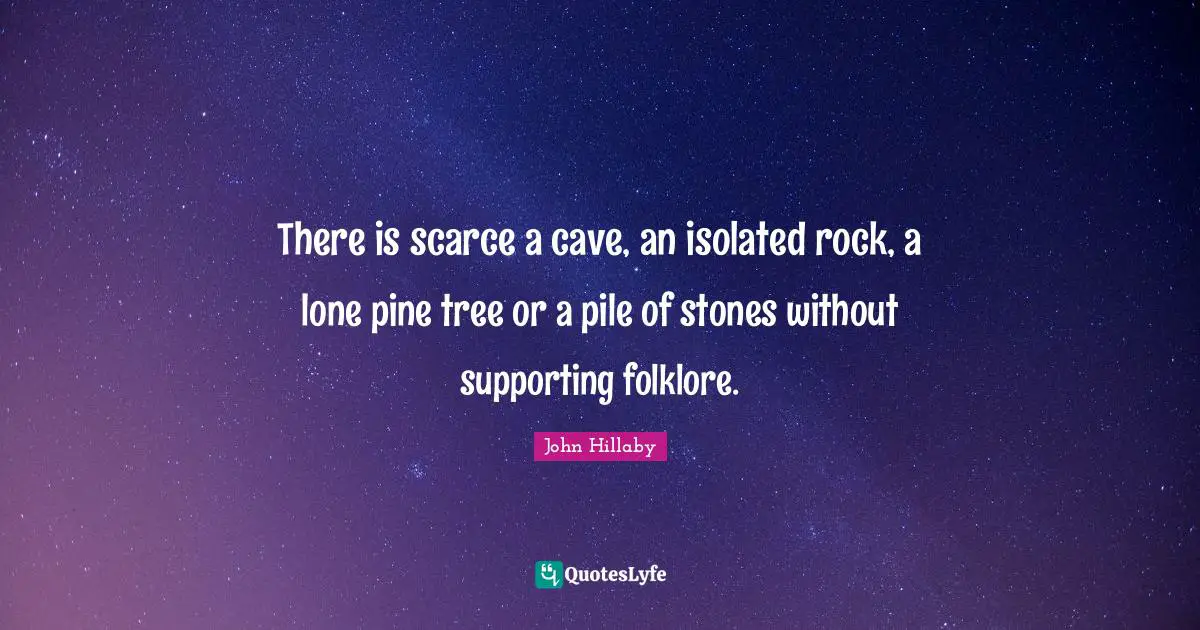 There is scarce a cave, an isolated rock, a lone pine tree or a pile of stones without supporting folklore.