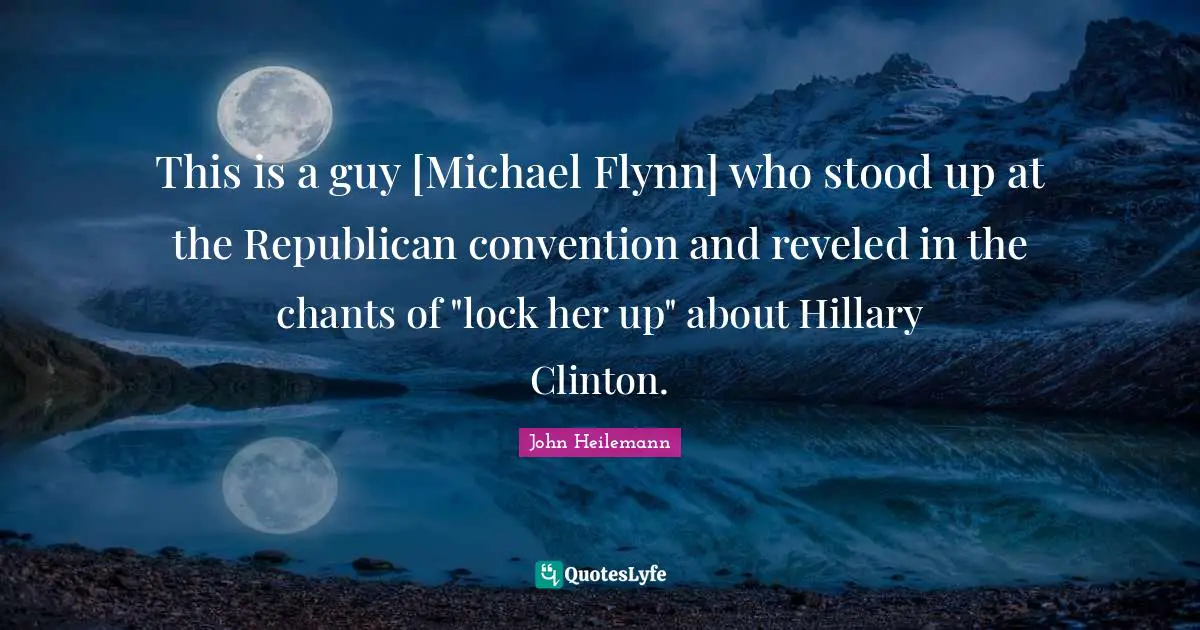 This is a guy [Michael Flynn] who stood up at the Republican convention and reveled in the chants of "lock her up" about Hillary Clinton.