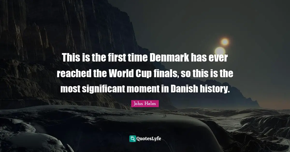 This is the first time Denmark has ever reached the World Cup finals, so this is the most significant moment in Danish history.