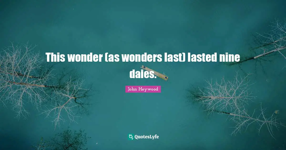 This wonder (as wonders last) lasted nine daies.