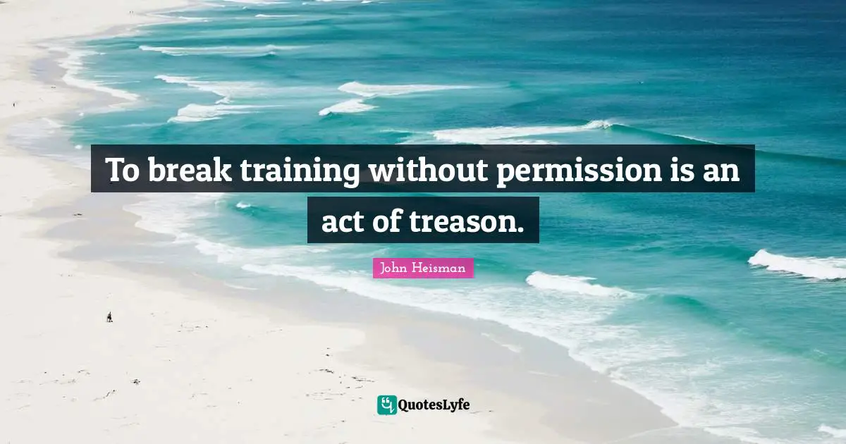 To break training without permission is an act of treason.