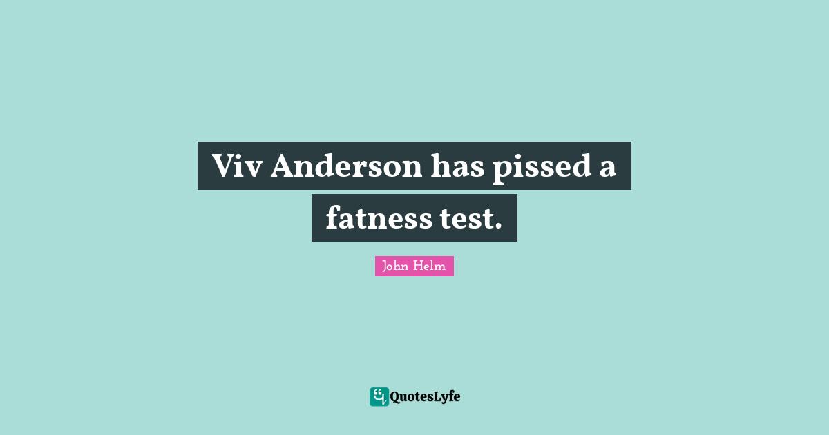 Viv Anderson has pissed a fatness test.