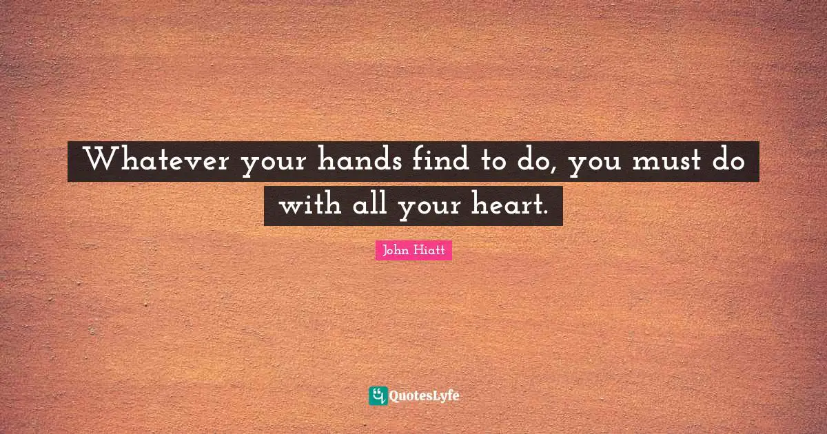John Hiatt Quotes: "Whatever your hands find to do, you must do with all your heart."