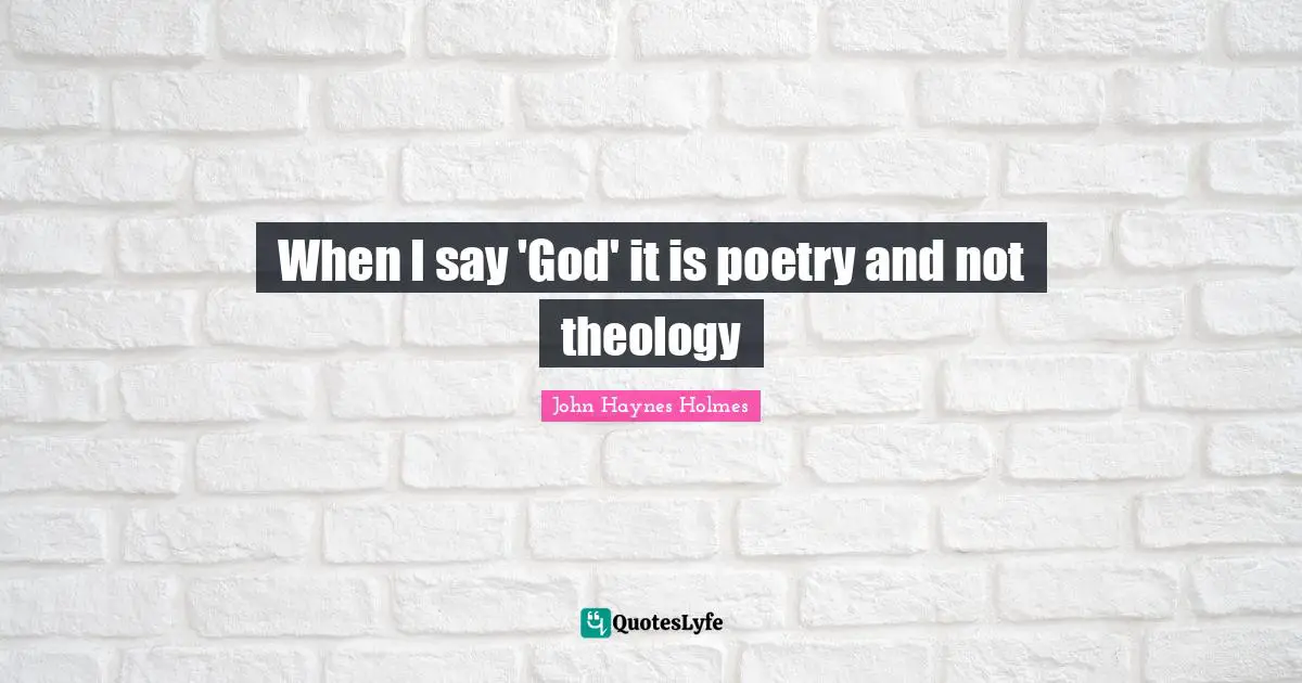 When I say 'God' it is poetry and not theology