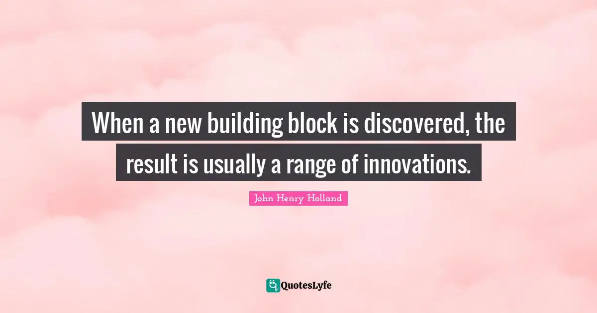 When a new building block is discovered, the result is usually a range of innovations.