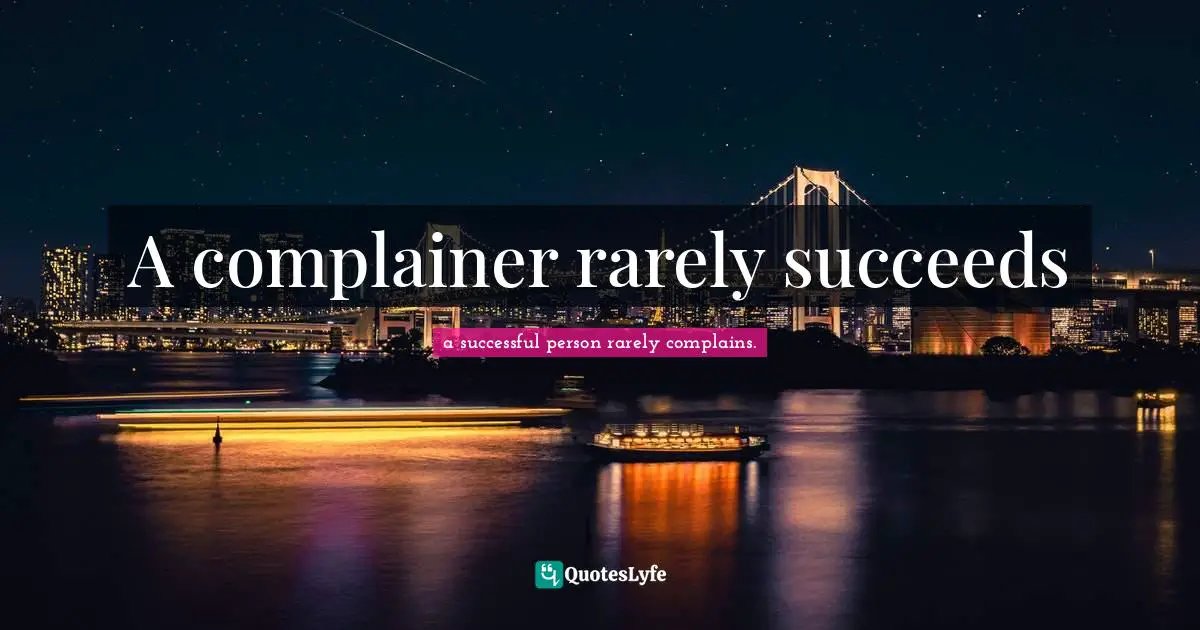 A complainer rarely succeeds