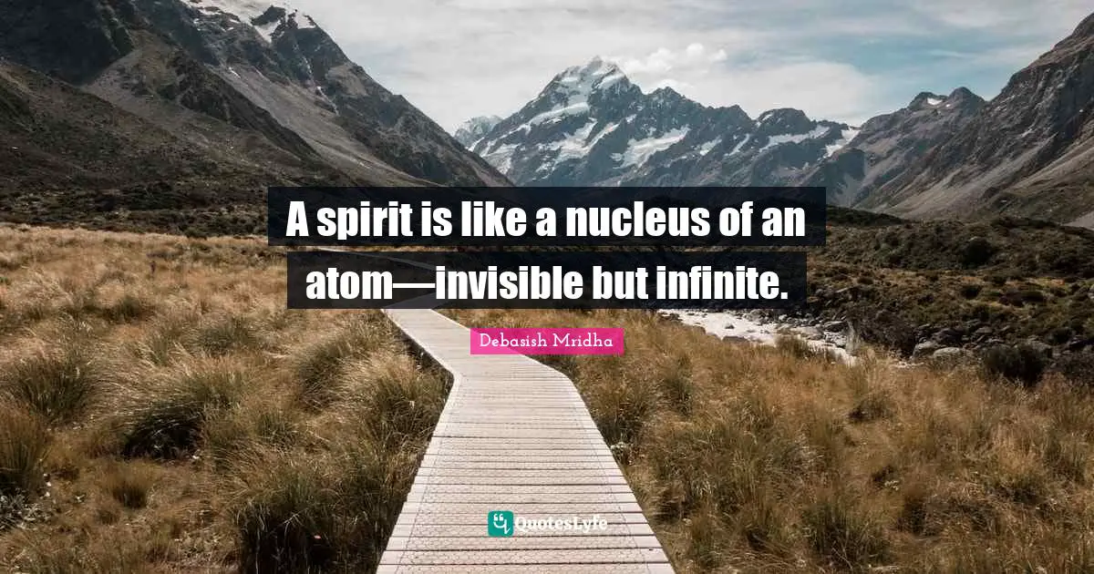 A spirit is like a nucleus of an atom—invisible but infinite.
