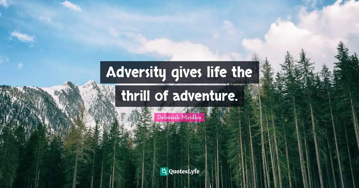 Adversity gives life the thrill of adventure.