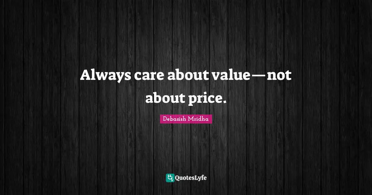 Always care about value—not about price.