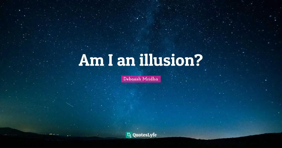 Am I an illusion?