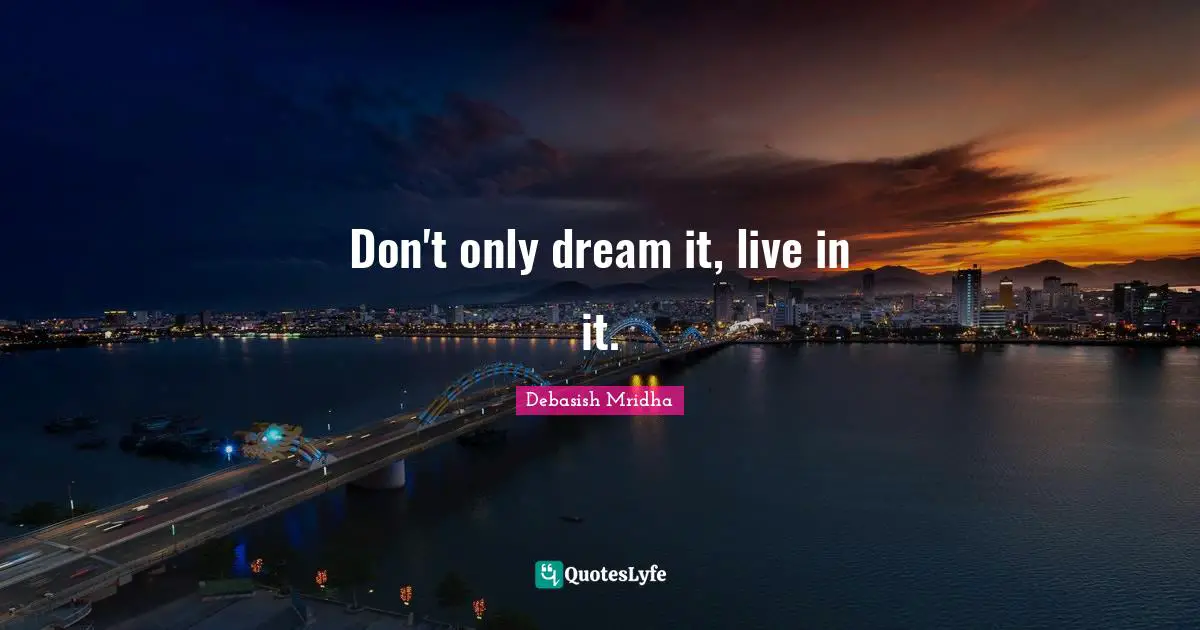 Don't only dream it, live in it.