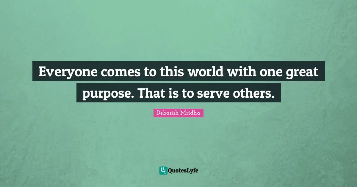 Gandhi Quotes: "Everyone comes to this world with one great purpose. That is to serve others."