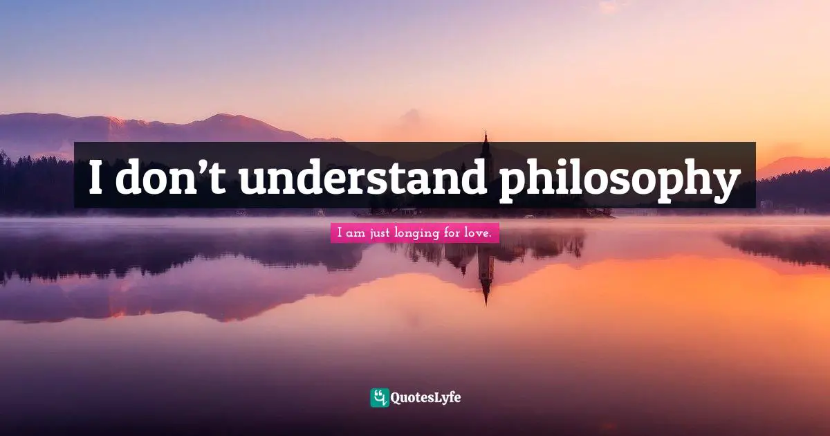 I don’t understand philosophy