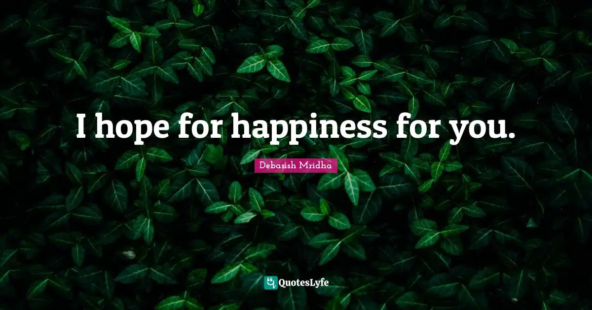 I hope for happiness for you.