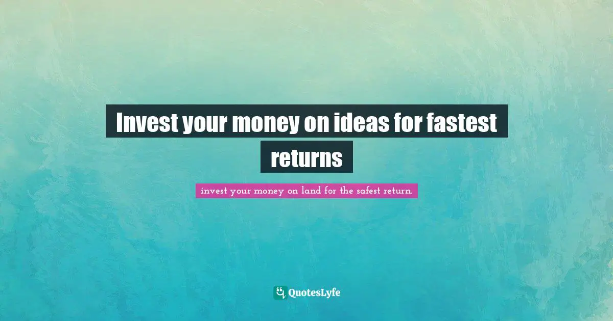 Invest your money on ideas for fastest returns