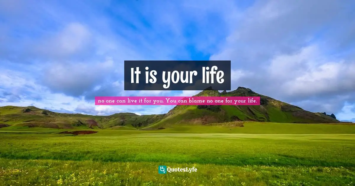 It is your life