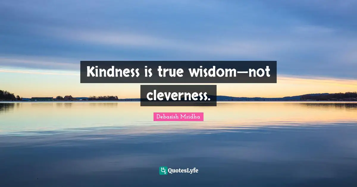 True Wisdom Quotes: "Kindness is true wisdom—not cleverness."