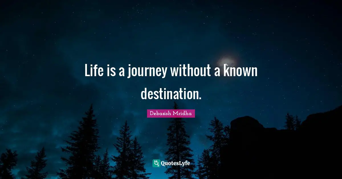 Debasish Mridha Quotes: Life is a journey without a known destination.