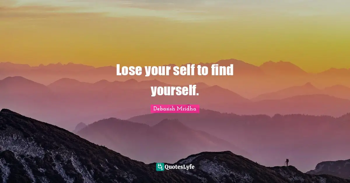 Lose your self to find yourself.