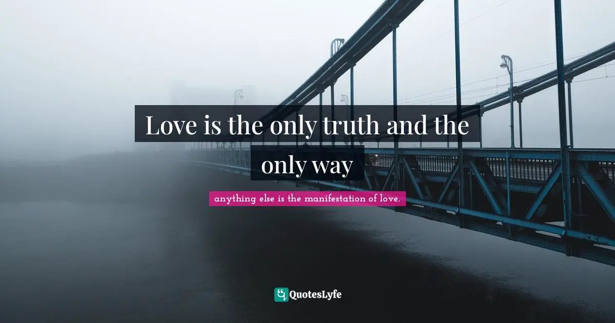 Love is the only truth and the only way