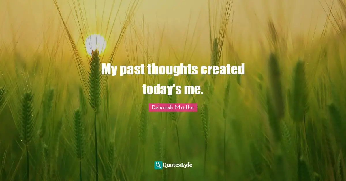 Created Quotes: "My past thoughts created today's me."