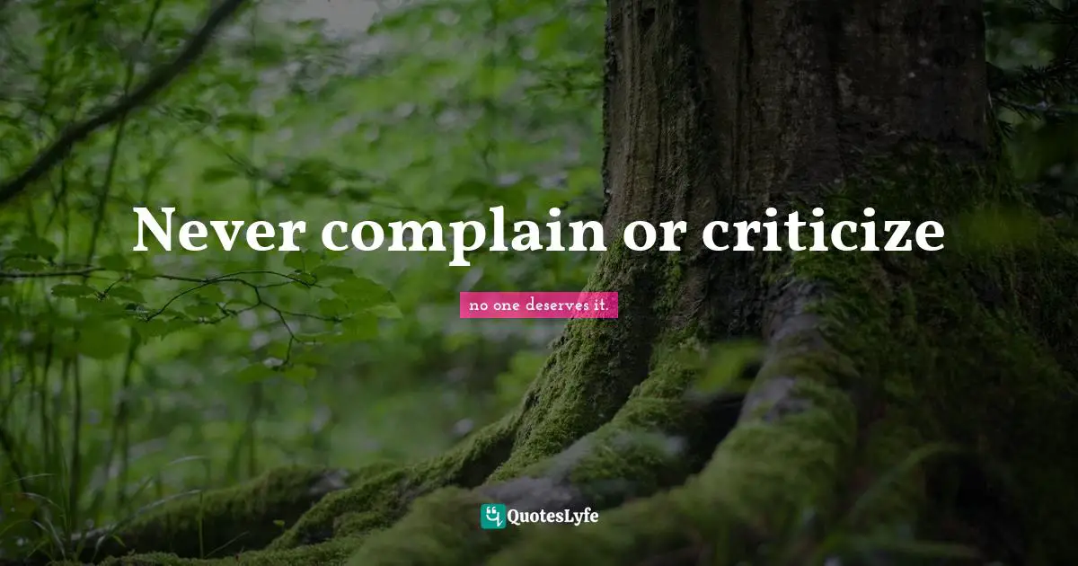 Never complain or criticize