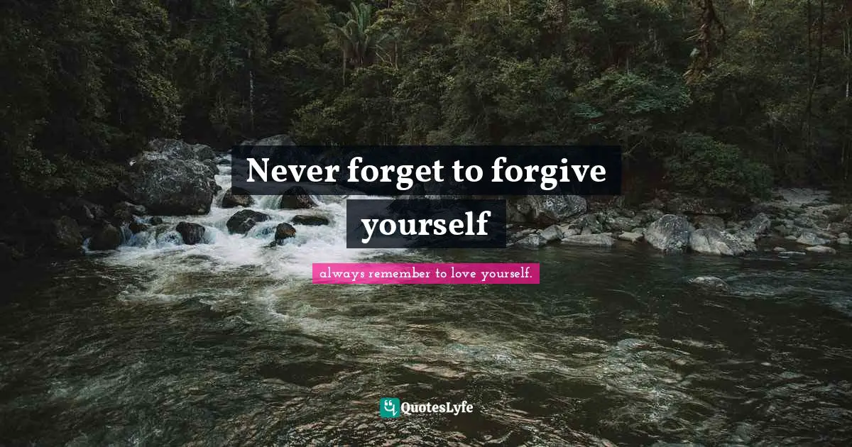 Never forget to forgive yourself