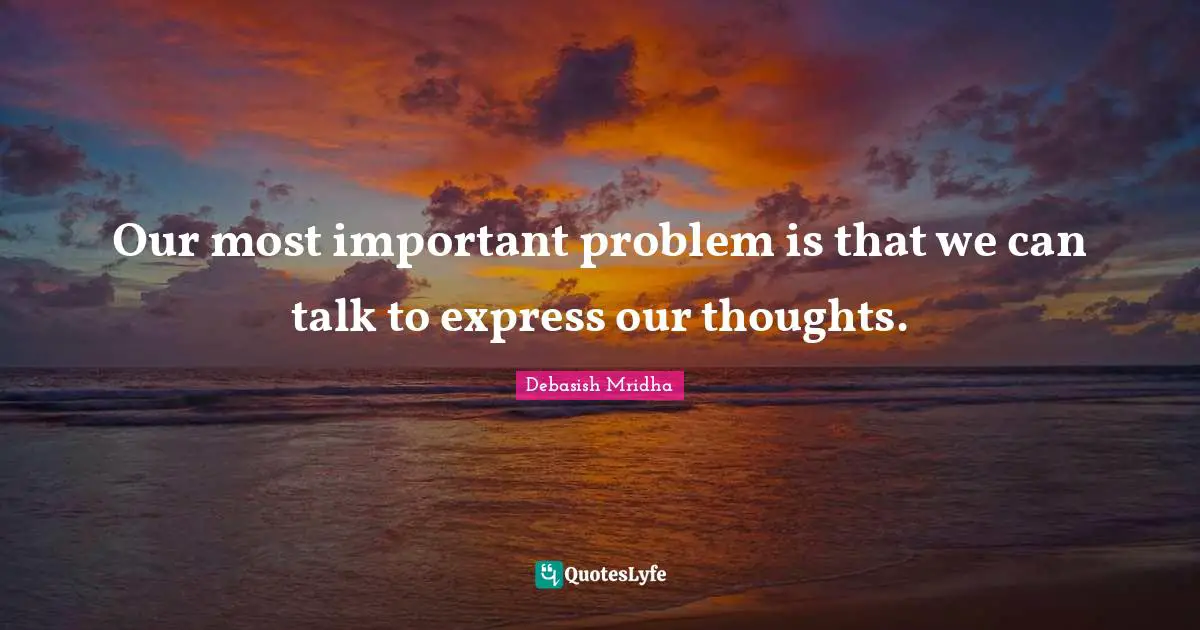 Our most important problem is that we can talk to express our thoughts.