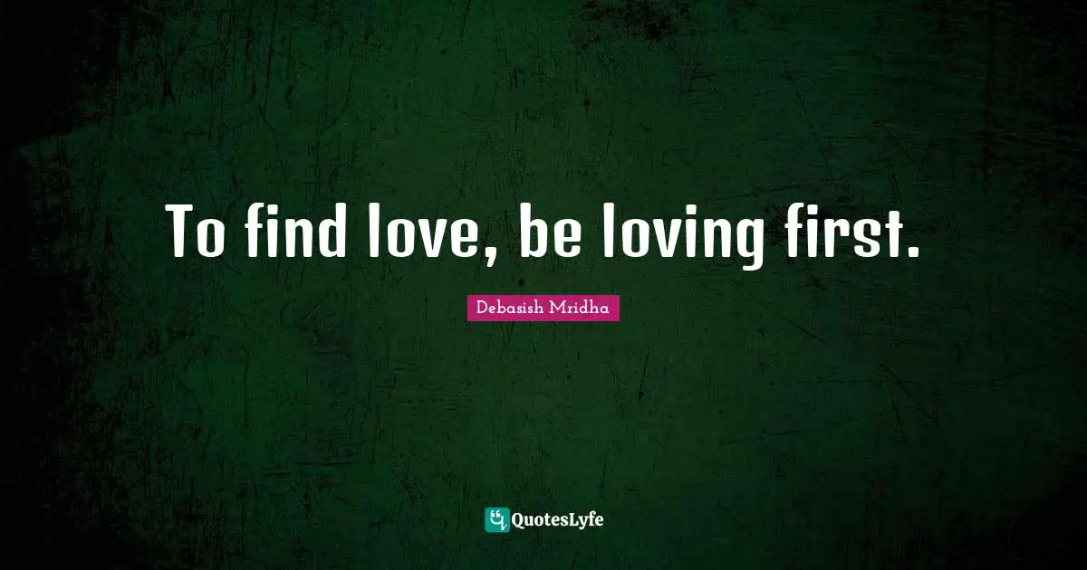 To find love, be loving first.