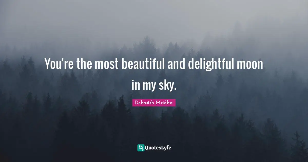 You're the most beautiful and delightful moon in my sky.