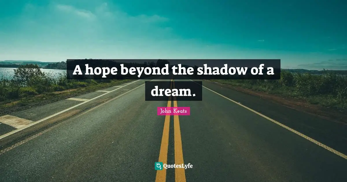 A hope beyond the shadow of a dream.