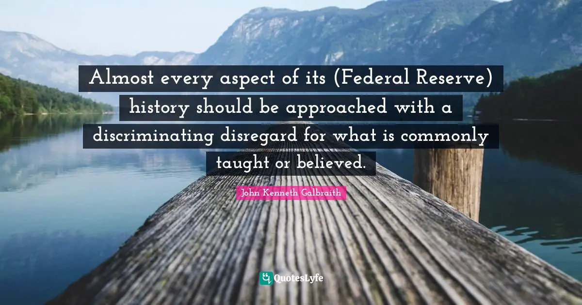 Almost every aspect of its (Federal Reserve) history should be approached with a discriminating disregard for what is commonly taught or believed.