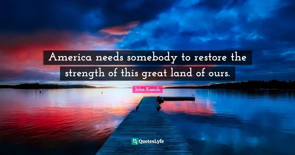 America needs somebody to restore the strength of this great land of ours.