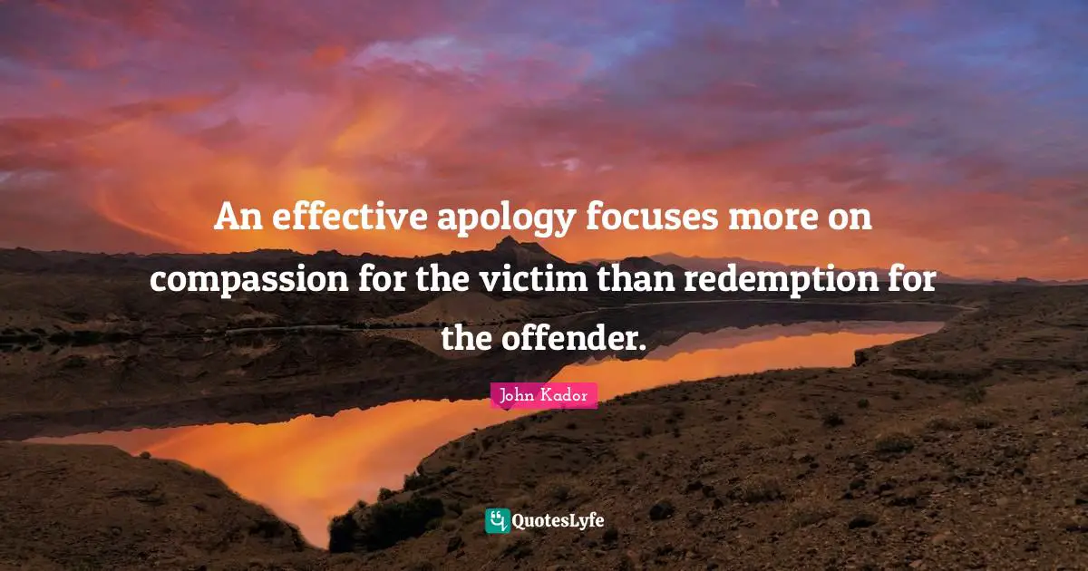 An effective apology focuses more on compassion for the victim than redemption for the offender.
