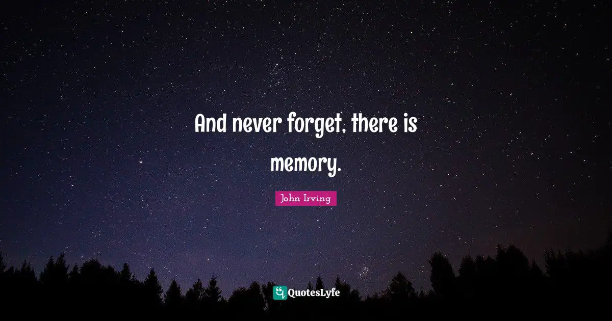And never forget, there is memory.
