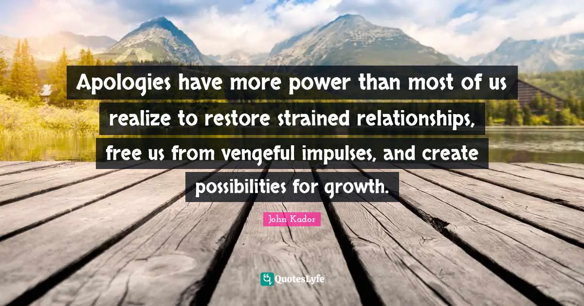 Apologies have more power than most of us realize to restore strained relationships, free us from vengeful impulses, and create possibilities for growth.