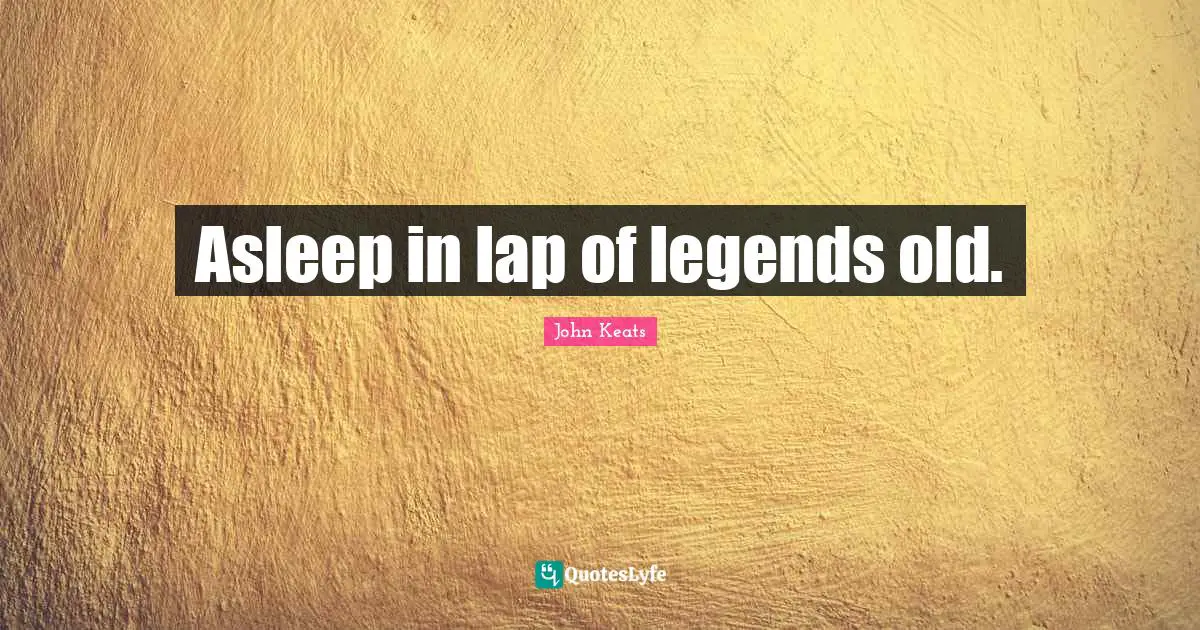 Asleep in lap of legends old.