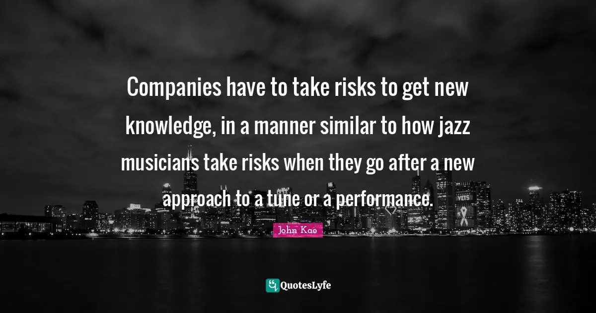 Companies have to take risks to get new knowledge, in a manner similar to how jazz musicians take risks when they go after a new approach to a tune or a performance.