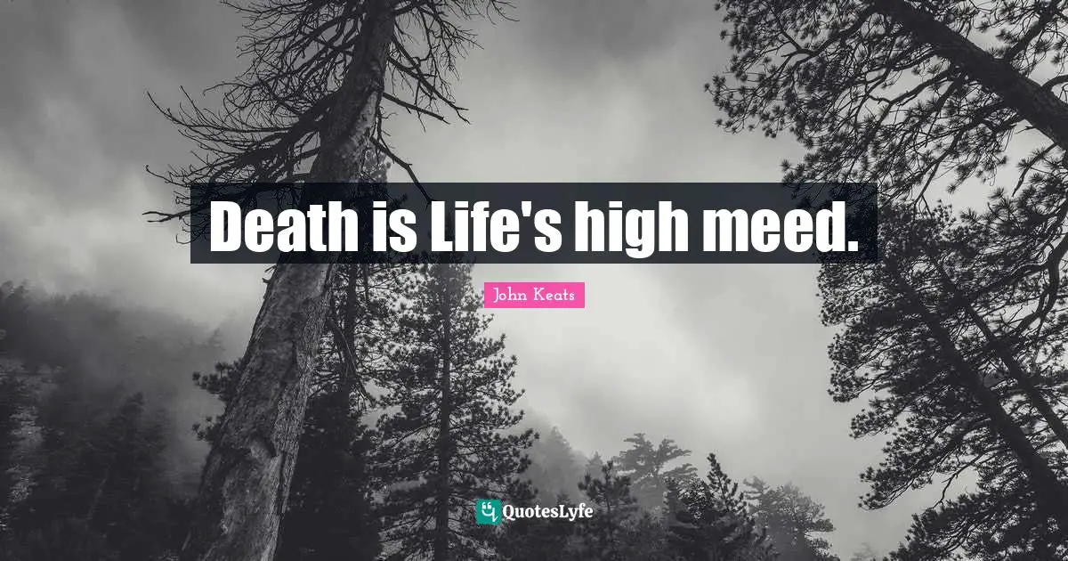 John Keats Quotes: "Death is Life's high meed."