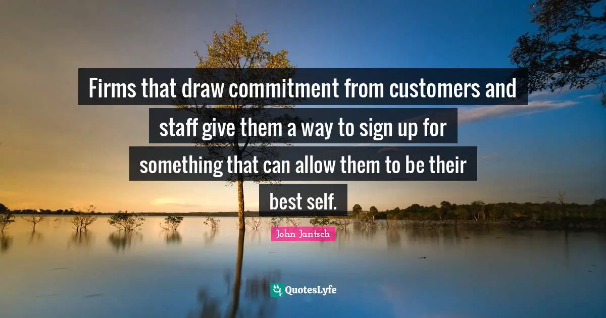 Best Self Quotes: "Firms that draw commitment from customers and staff give them a way to sign up for something that can allow them to be their best self."