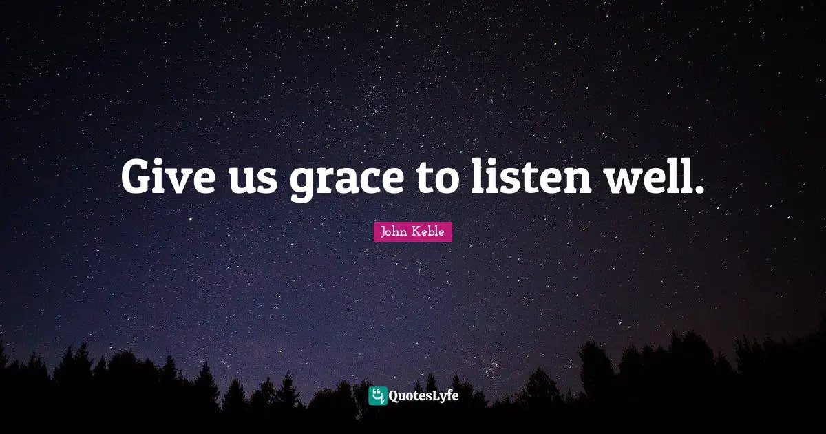Give us grace to listen well.