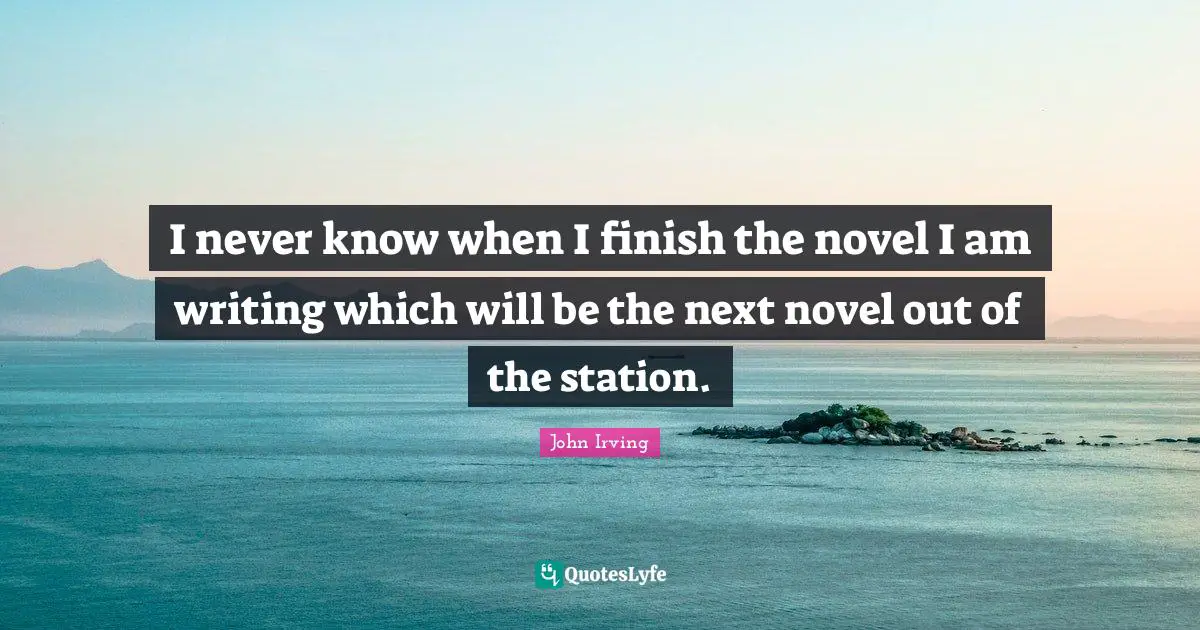 I never know when I finish the novel I am writing which will be the next novel out of the station.