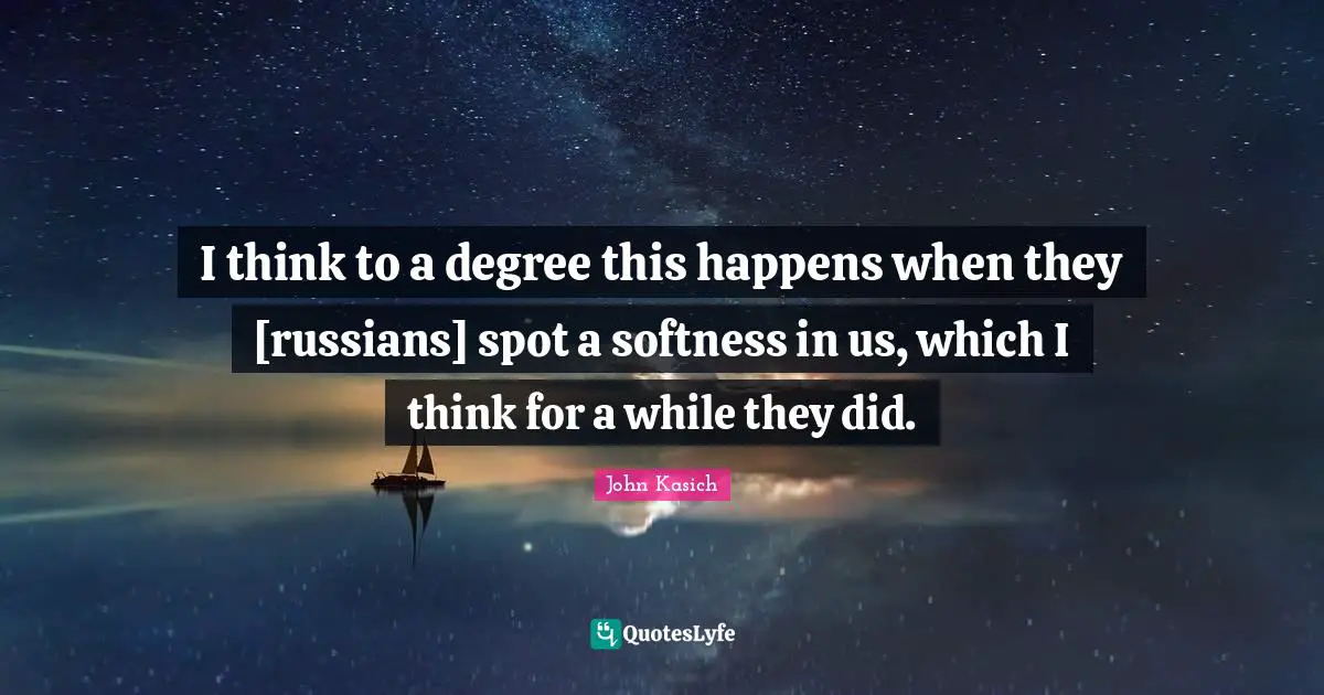 Softness Quotes: "I think to a degree this happens when they [russians] spot a softness in us, which I think for a while they did."