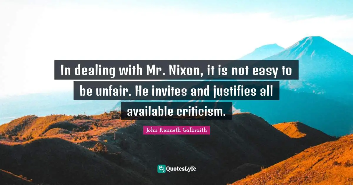 In dealing with Mr. Nixon, it is not easy to be unfair. He invites and justifies all available criticism.