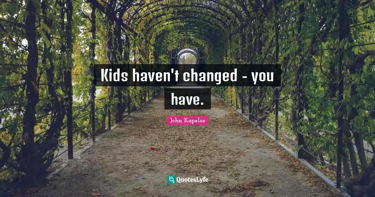Kids haven't changed - you have.